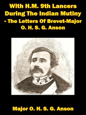cover image of With H.M. 9th Lancers During the Indian Mutiny--The Letters of Brevet-Major O. H. S. G. Anson [Illustrated Edition]